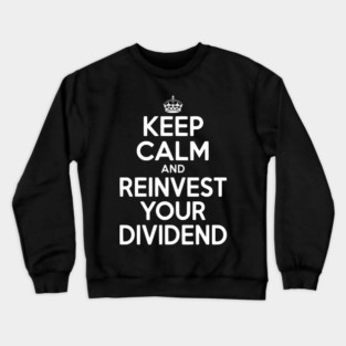 Keep Calm and Reinvest Your Dividend Crewneck Sweatshirt