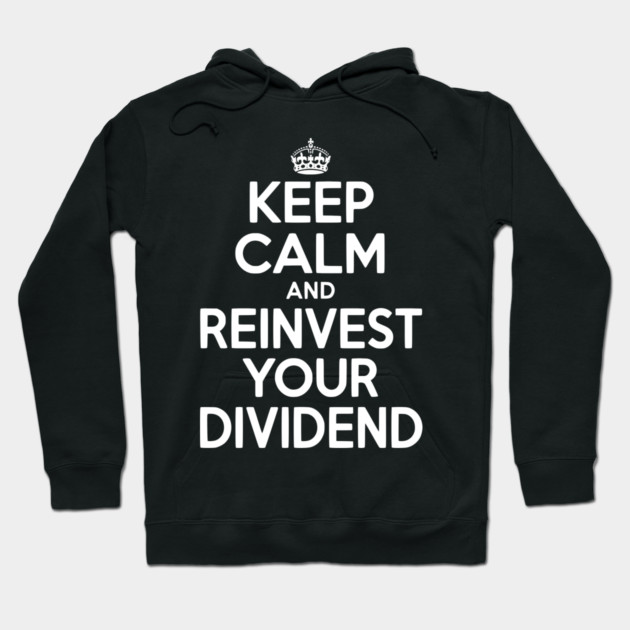 Keep Calm and Reinvest Your Dividend Hoodie by Frank Ring