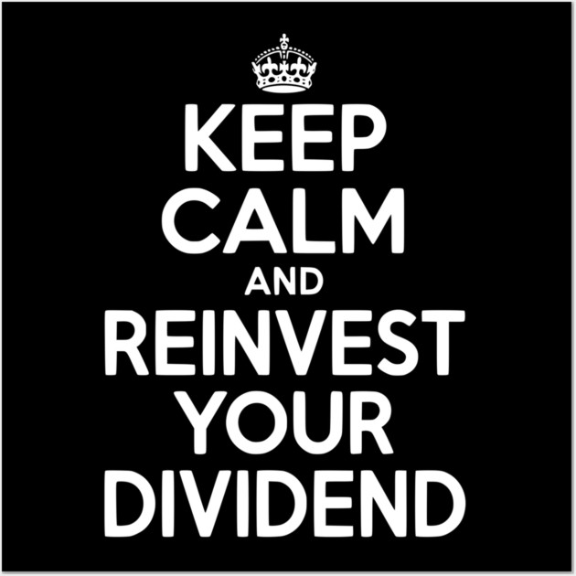Keep Calm and Reinvest Your Dividend Wall Art by Frank Ring