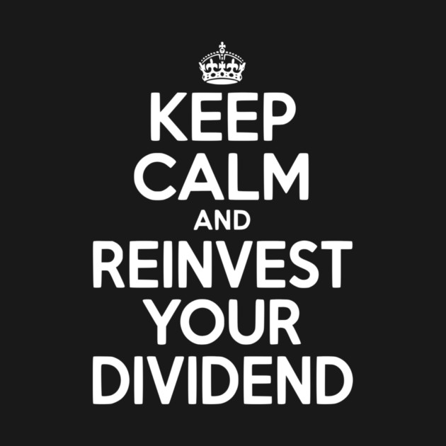 Keep Calm and Reinvest Your Dividend by Frank Ring