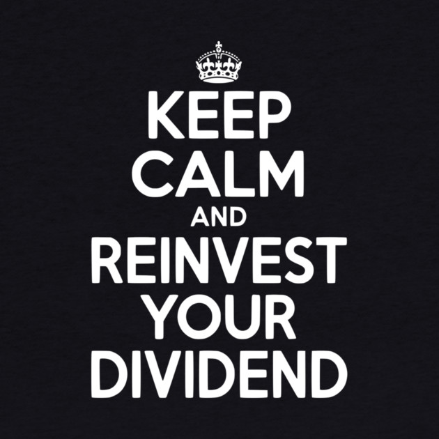 Keep Calm and Reinvest Your Dividend by Frank Ring