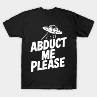 Abduct Me Please T-Shirt