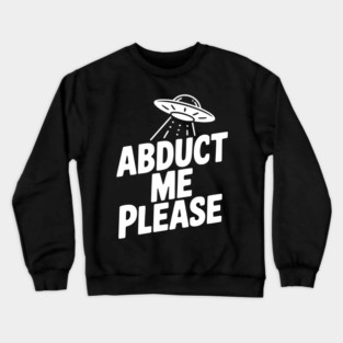 Abduct Me Please Crewneck Sweatshirt