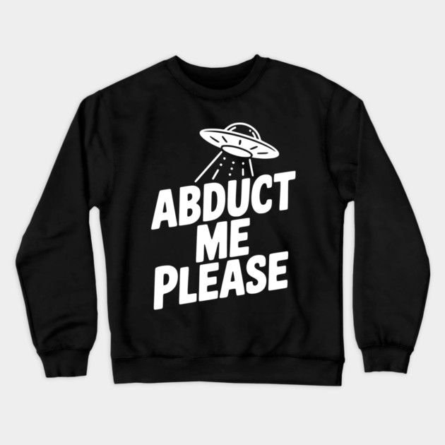 Abduct Me Please Crewneck Sweatshirt by Frank Ring