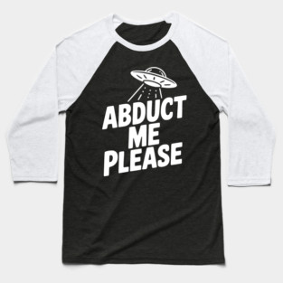 Abduct Me Please Baseball T-Shirt