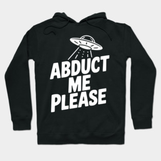 Abduct Me Please Hoodie