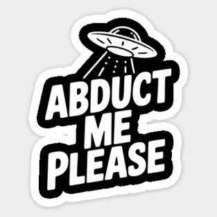 Abduct Me Please Sticker
