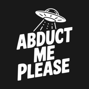 Abduct Me Please T-Shirt
