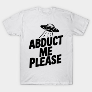 Abduct Me Please T-Shirt