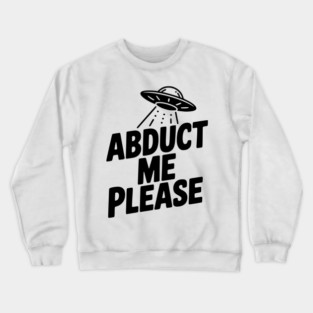 Abduct Me Please Crewneck Sweatshirt