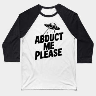 Abduct Me Please Baseball T-Shirt