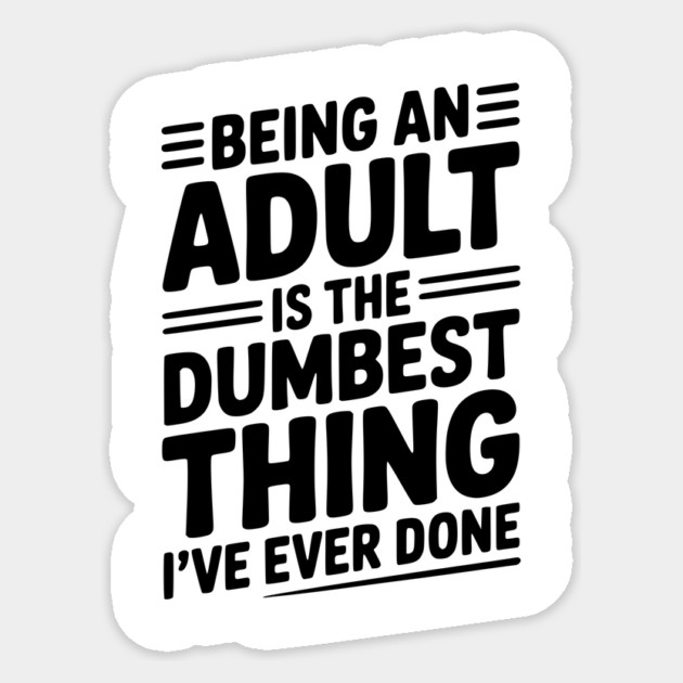 Being an Adult is the Dumbest Thing I’ve Ever Done Sticker by Frank Ring
