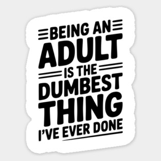 Being an Adult is the Dumbest Thing I’ve Ever Done Magnet