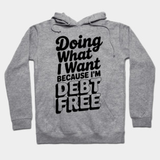 Doing What I Want Because I’m Debt Free Hoodie