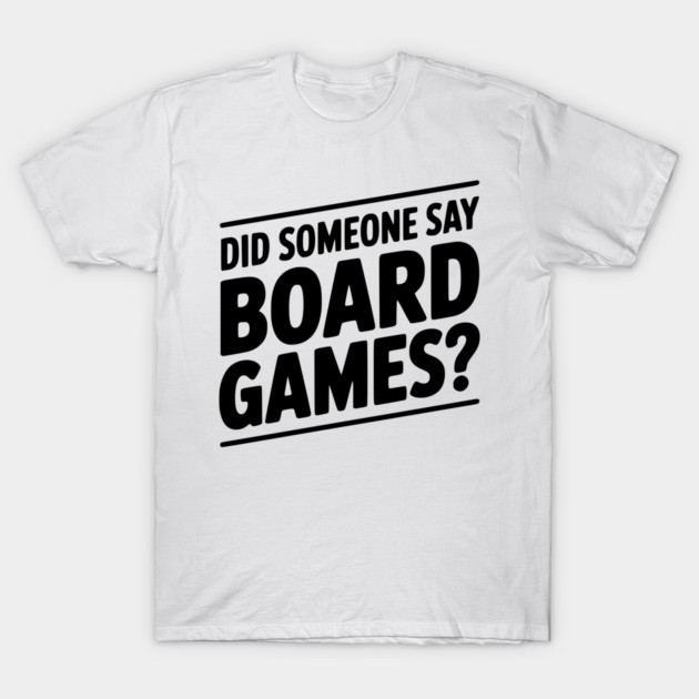 Did Someone Say Board Games? T-Shirt by Frank Ring
