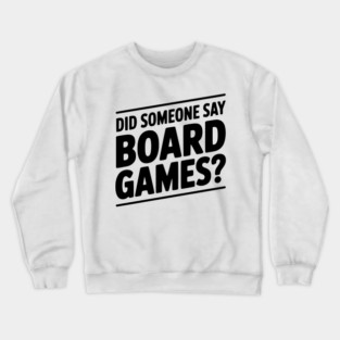 Did Someone Say Board Games? Crewneck Sweatshirt
