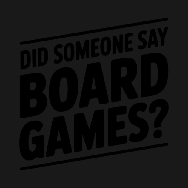 Did Someone Say Board Games? by Frank Ring