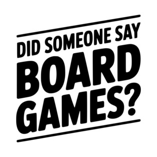 Did Someone Say Board Games? T-Shirt