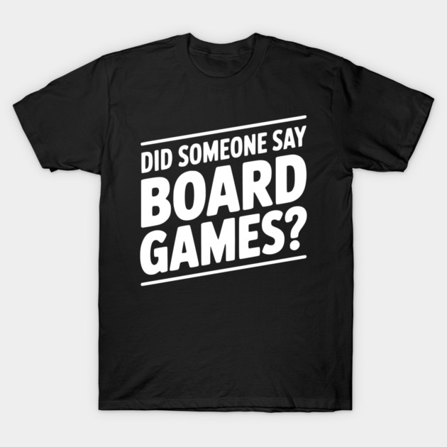 Did Someone Say Board Games? T-Shirt by Frank Ring