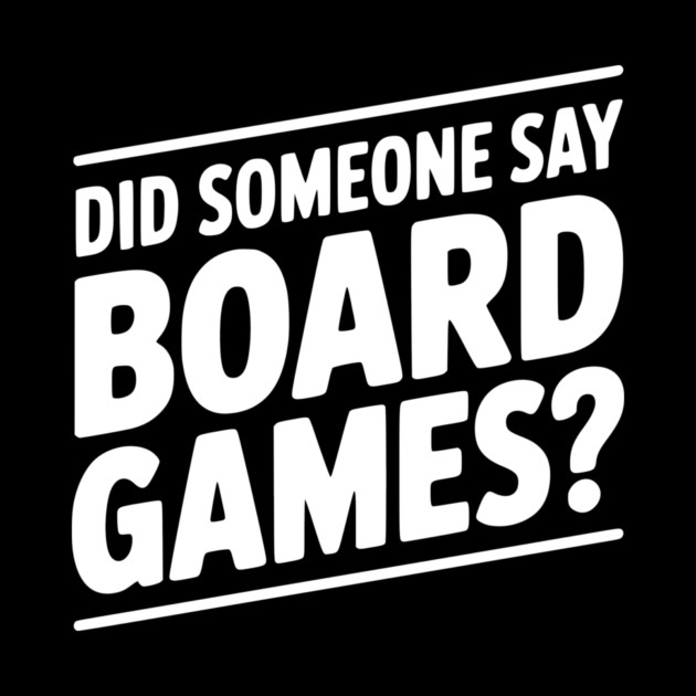 Did Someone Say Board Games? by Frank Ring