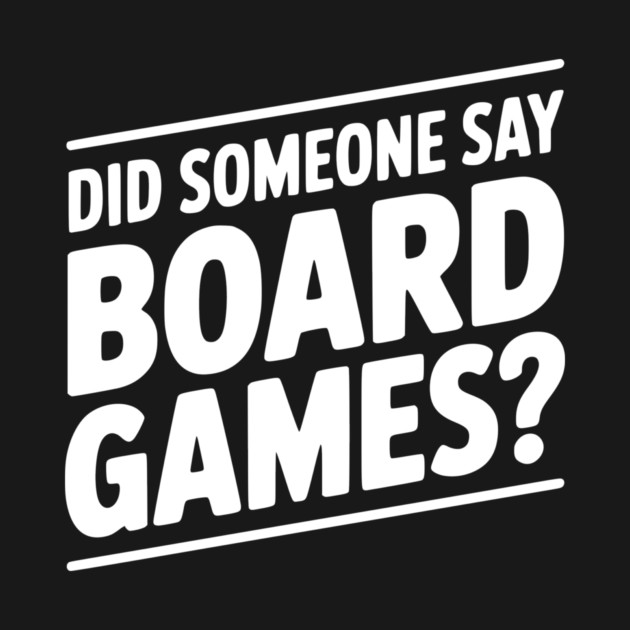 Did Someone Say Board Games? by Frank Ring