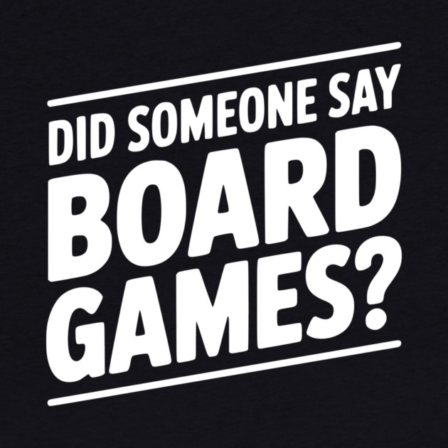 Did Someone Say Board Games? by Frank Ring