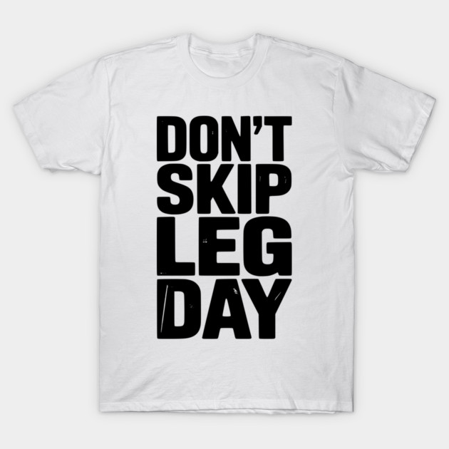 Don’t Skip Leg Day T-Shirt by Frank Ring
