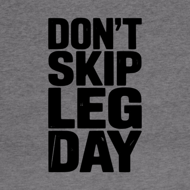 Don’t Skip Leg Day by Frank Ring