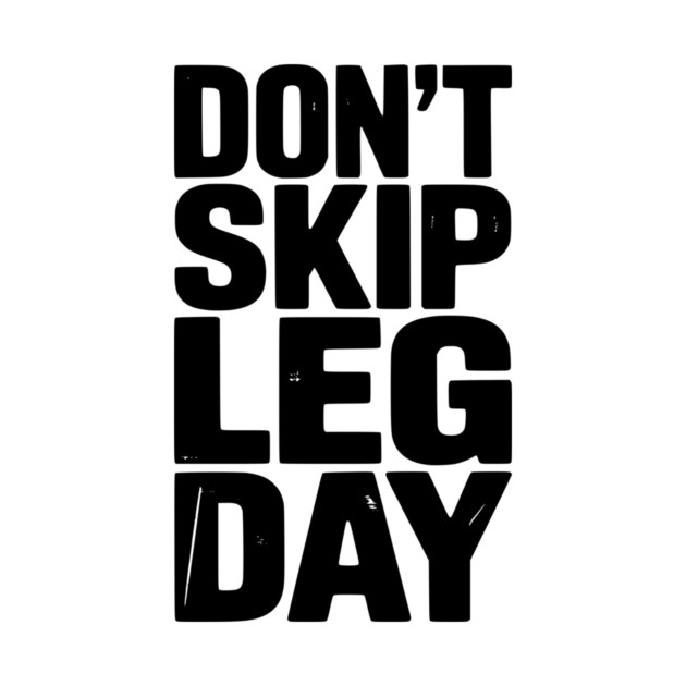 Don’t Skip Leg Day by Frank Ring