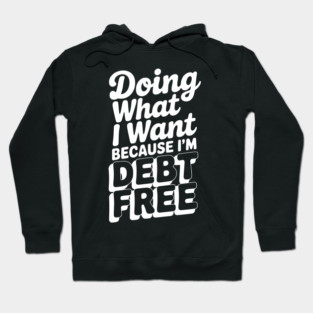 Doing What I Want Because I’m Debt Free Hoodie
