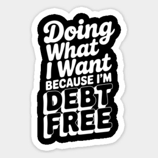 Doing What I Want Because I’m Debt Free Sticker
