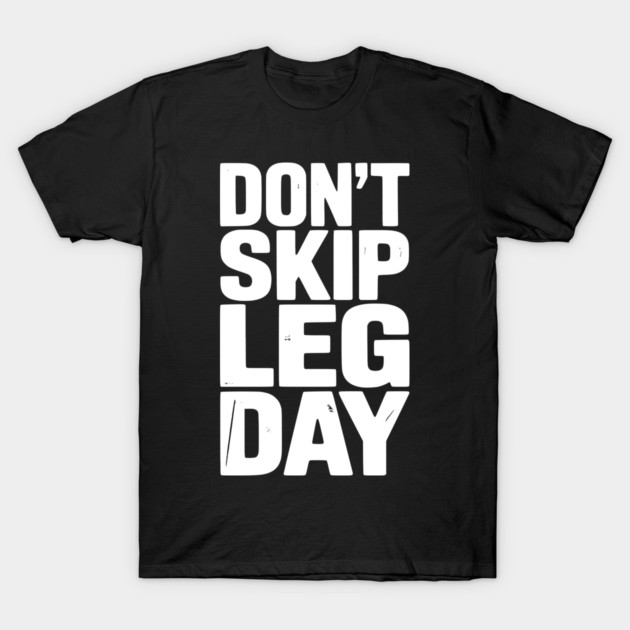 Don’t Skip Leg Day T-Shirt by Frank Ring