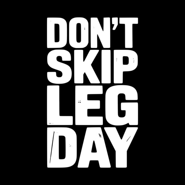 Don’t Skip Leg Day by Frank Ring