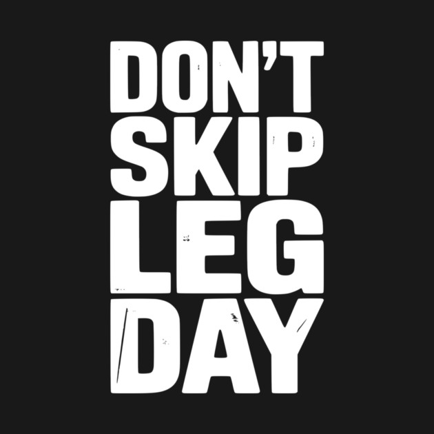 Don’t Skip Leg Day by Frank Ring