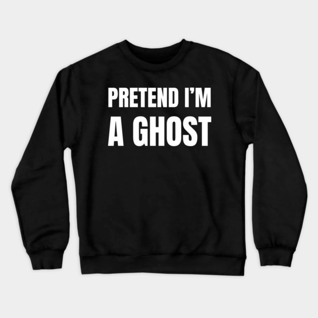 Pretend-Im-A-Ghost Crewneck Sweatshirt by Creatifly Graphic Tees