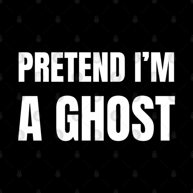 Pretend-Im-A-Ghost by Creatifly Graphic Tees