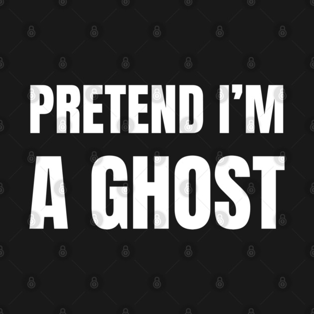 Pretend-Im-A-Ghost by Creatifly Graphic Tees