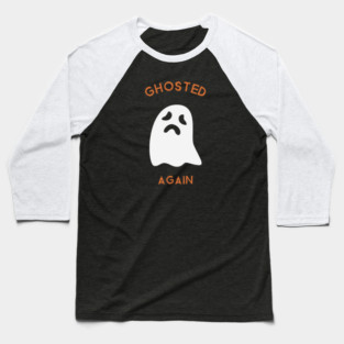Ghosted Again Funny Sad Ghost Halloween Sarcastic Humor T-Shirt Baseball T-Shirt