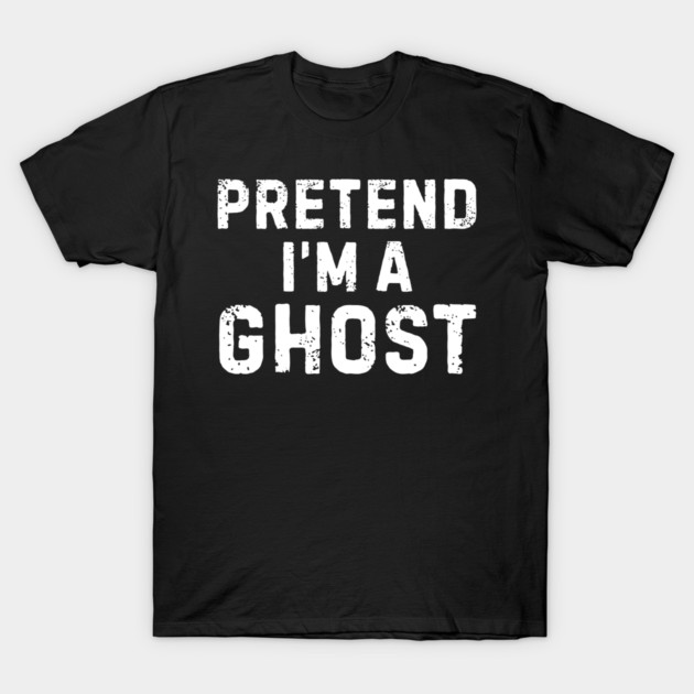 Pretend-Im-A-Ghost T-Shirt by Creatifly Graphic Tees