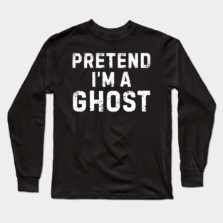 Pretend-Im-A-Ghost Long Sleeve T-Shirt