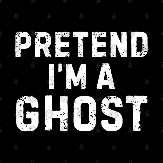 Pretend-Im-A-Ghost by Creatifly Graphic Tees