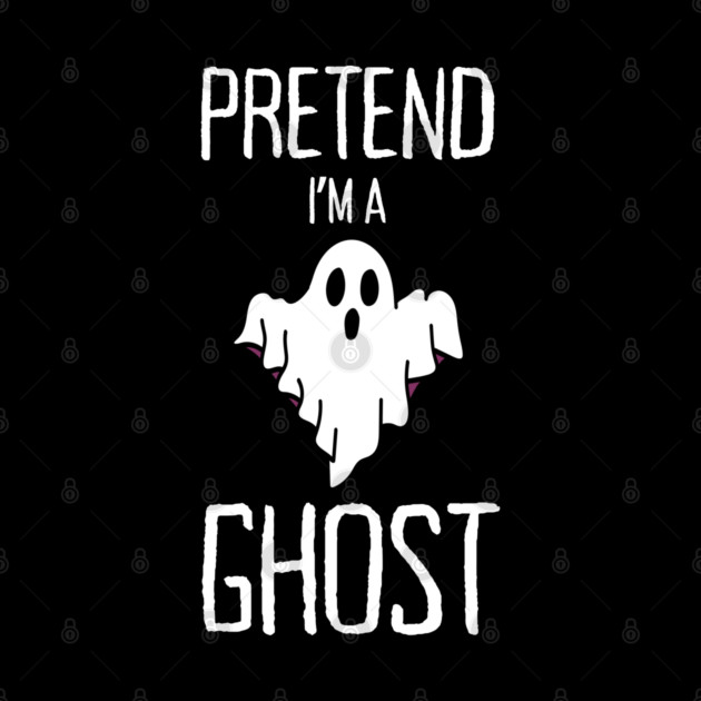 Pretend-Im-A-Ghost by Creatifly Graphic Tees
