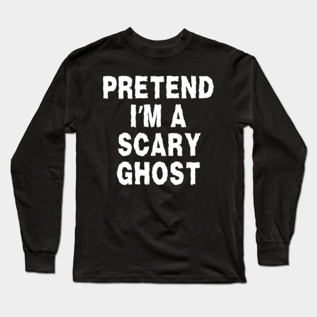 Pretend-Im-A-Ghost Long Sleeve T-Shirt by Creatifly Graphic Tees