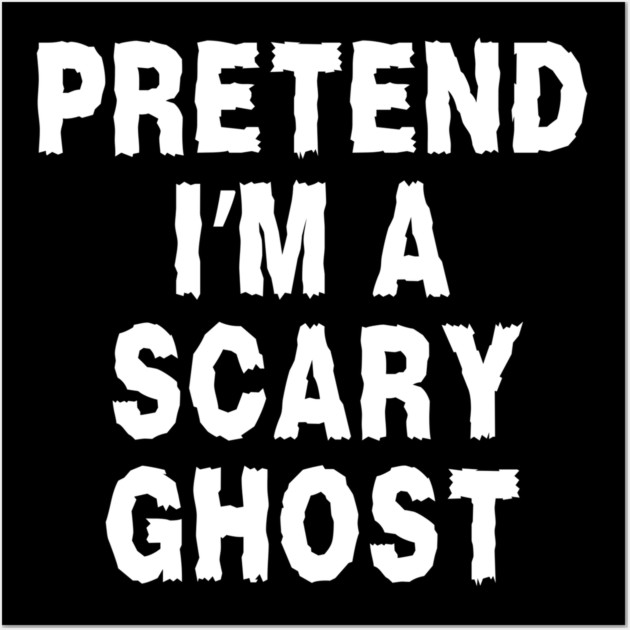 Pretend-Im-A-Ghost Wall Art by Creatifly Graphic Tees