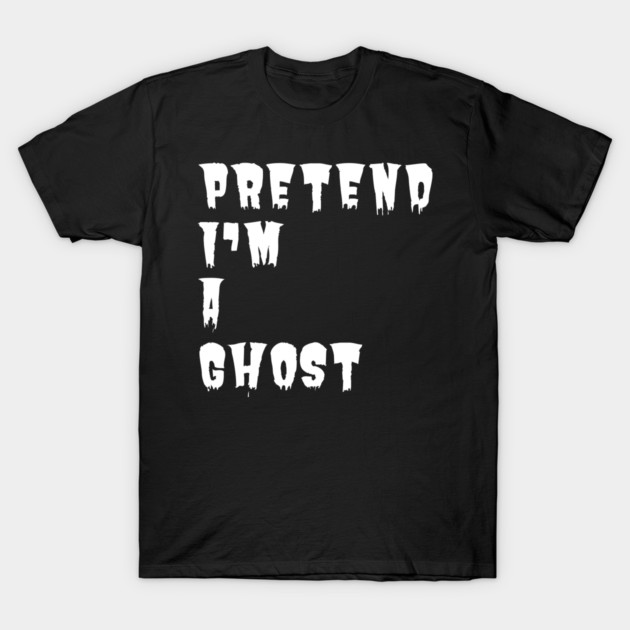 Pretend-Im-A-Ghost T-Shirt by Creatifly Graphic Tees