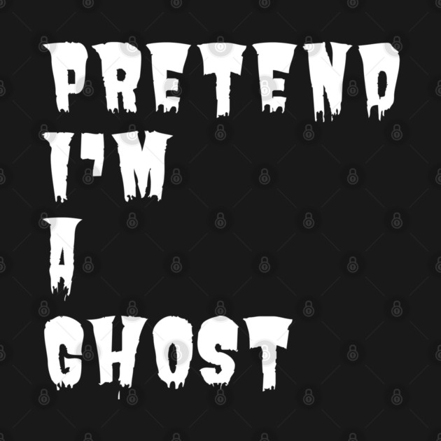 Pretend-Im-A-Ghost by Creatifly Graphic Tees