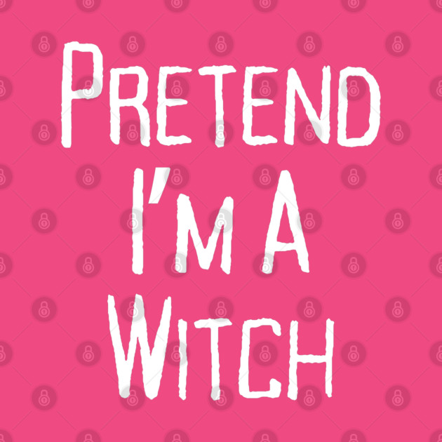 Pretend-Im-a-Witch by Creatifly Graphic Tees