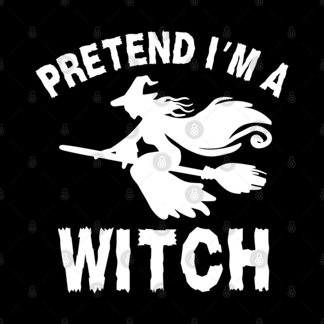 Pretend-Im-a-Witch by Creatifly Graphic Tees