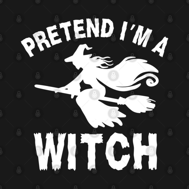 Pretend-Im-a-Witch by Creatifly Graphic Tees