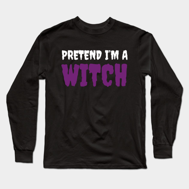 Pretend-Im-a-Witch Long Sleeve T-Shirt by Creatifly Graphic Tees